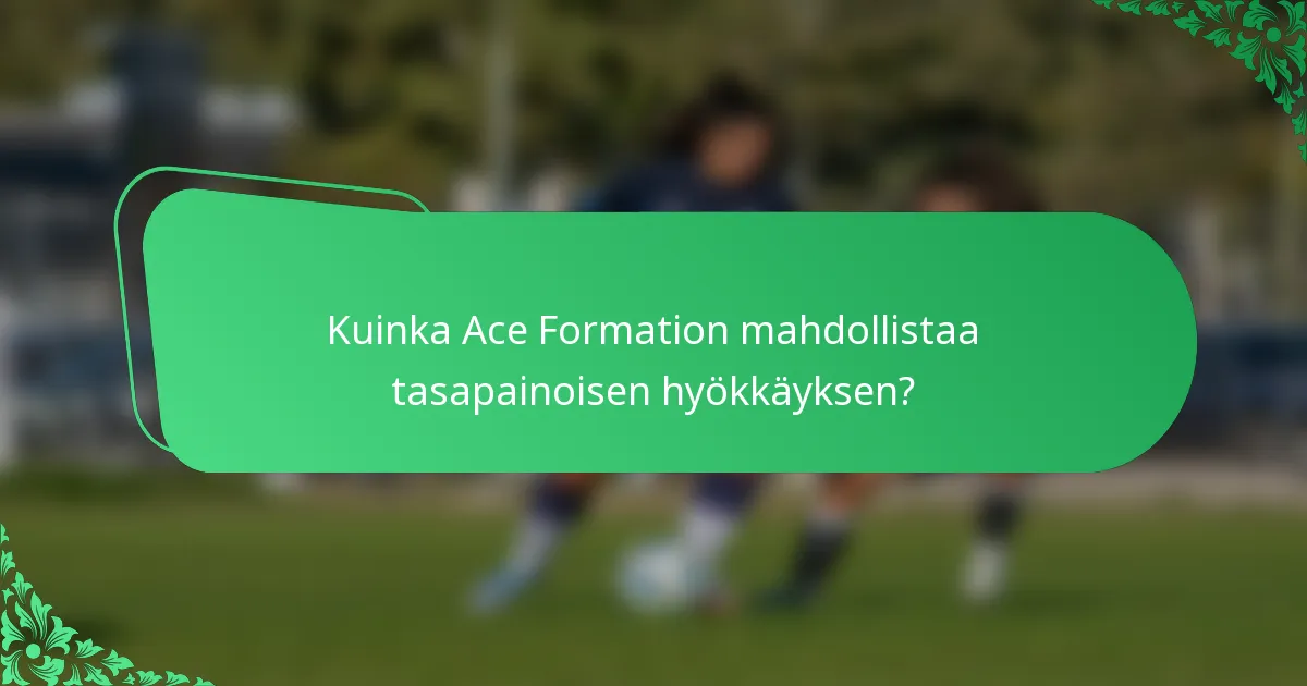Kuinka Ace Formation mahdollistaa tasapainoisen hyökkäyksen?