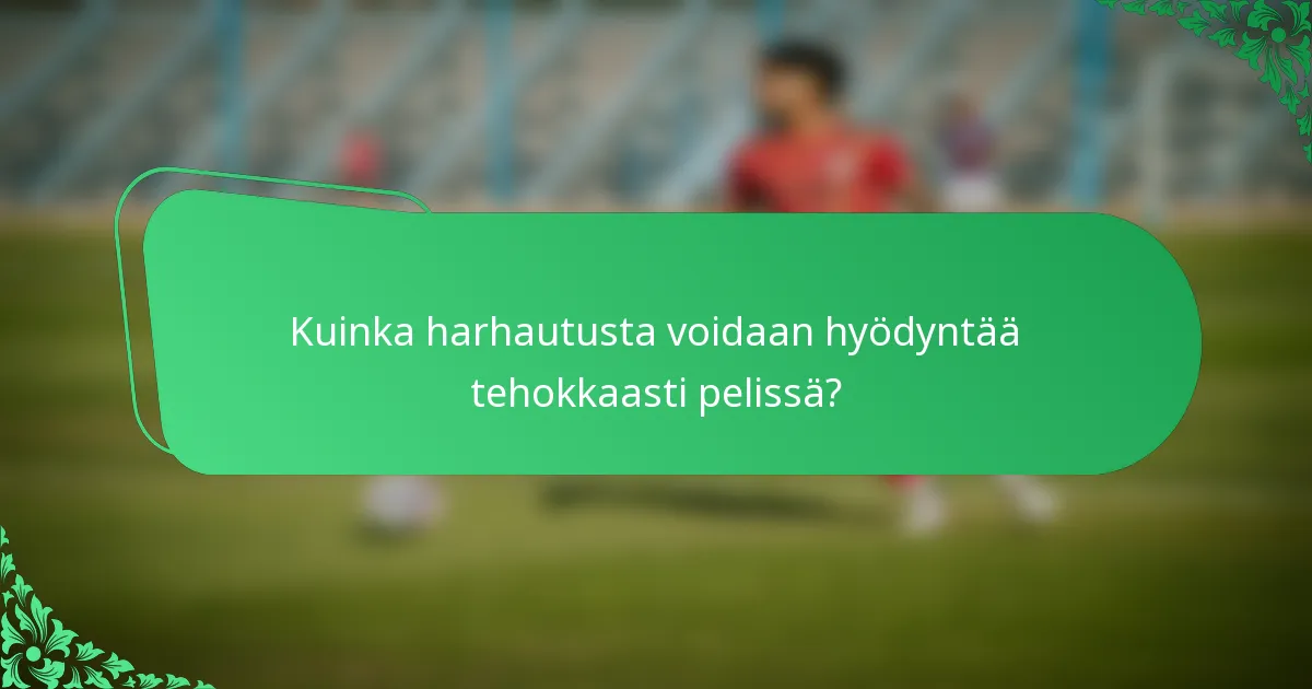 Kuinka harhautusta voidaan hyödyntää tehokkaasti pelissä?