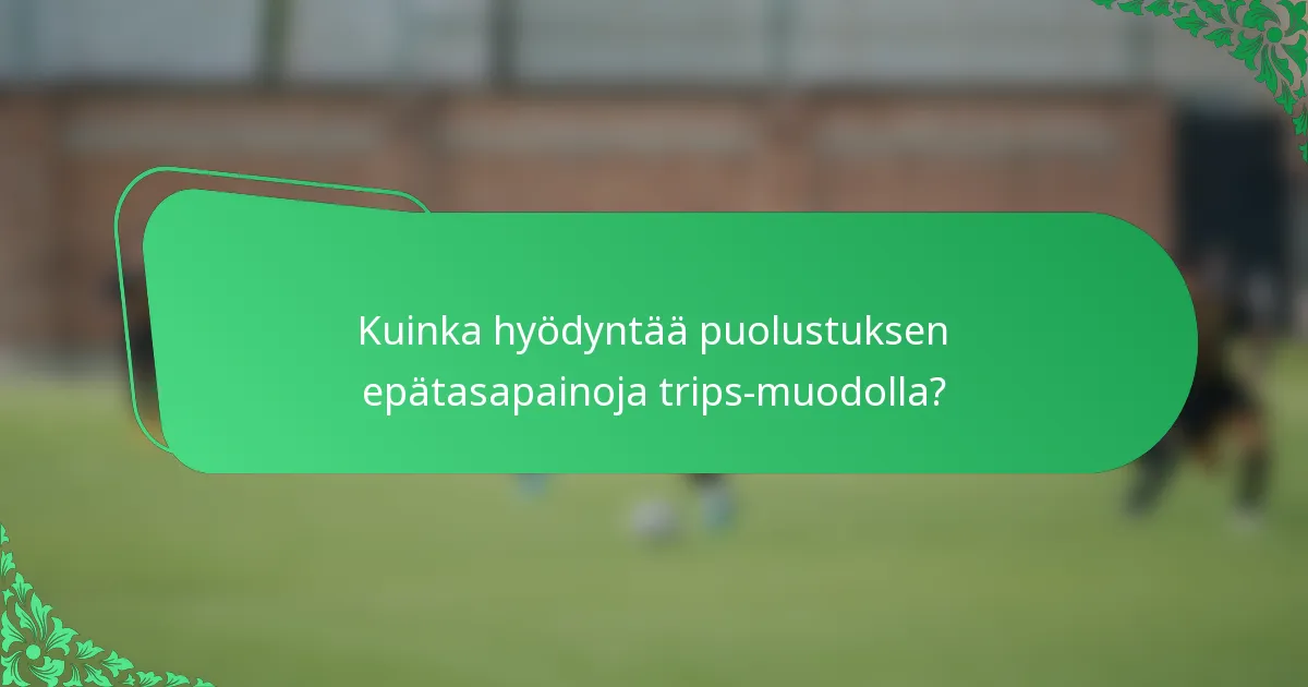 Kuinka hyödyntää puolustuksen epätasapainoja trips-muodolla?