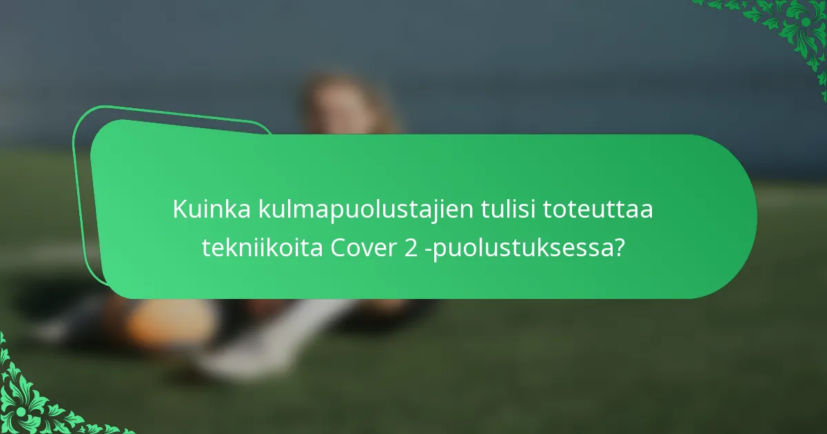 Kuinka kulmapuolustajien tulisi toteuttaa tekniikoita Cover 2 -puolustuksessa?