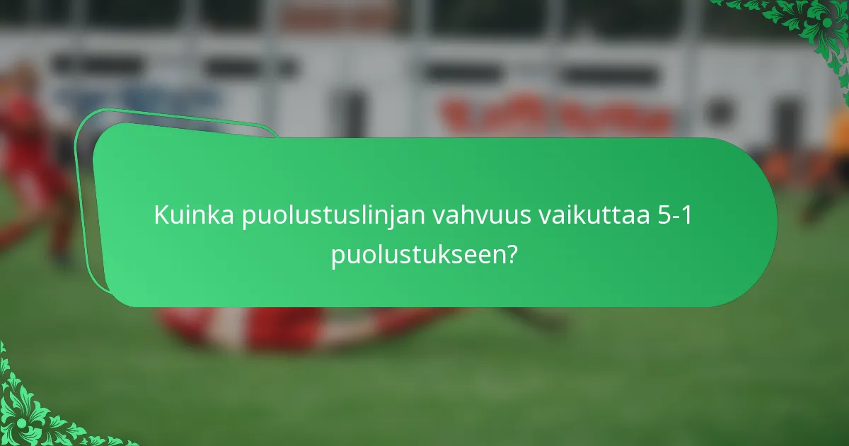 Kuinka puolustuslinjan vahvuus vaikuttaa 5-1 puolustukseen?