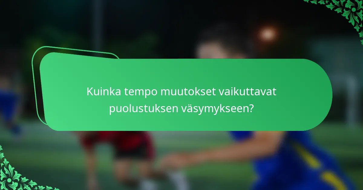 Kuinka tempo muutokset vaikuttavat puolustuksen väsymykseen?