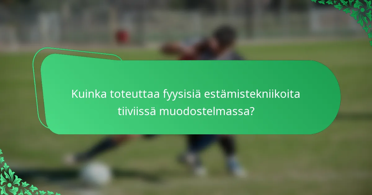 Kuinka toteuttaa fyysisiä estämistekniikoita tiiviissä muodostelmassa?