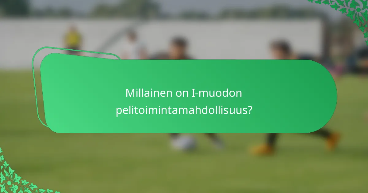 Millainen on I-muodon pelitoimintamahdollisuus?