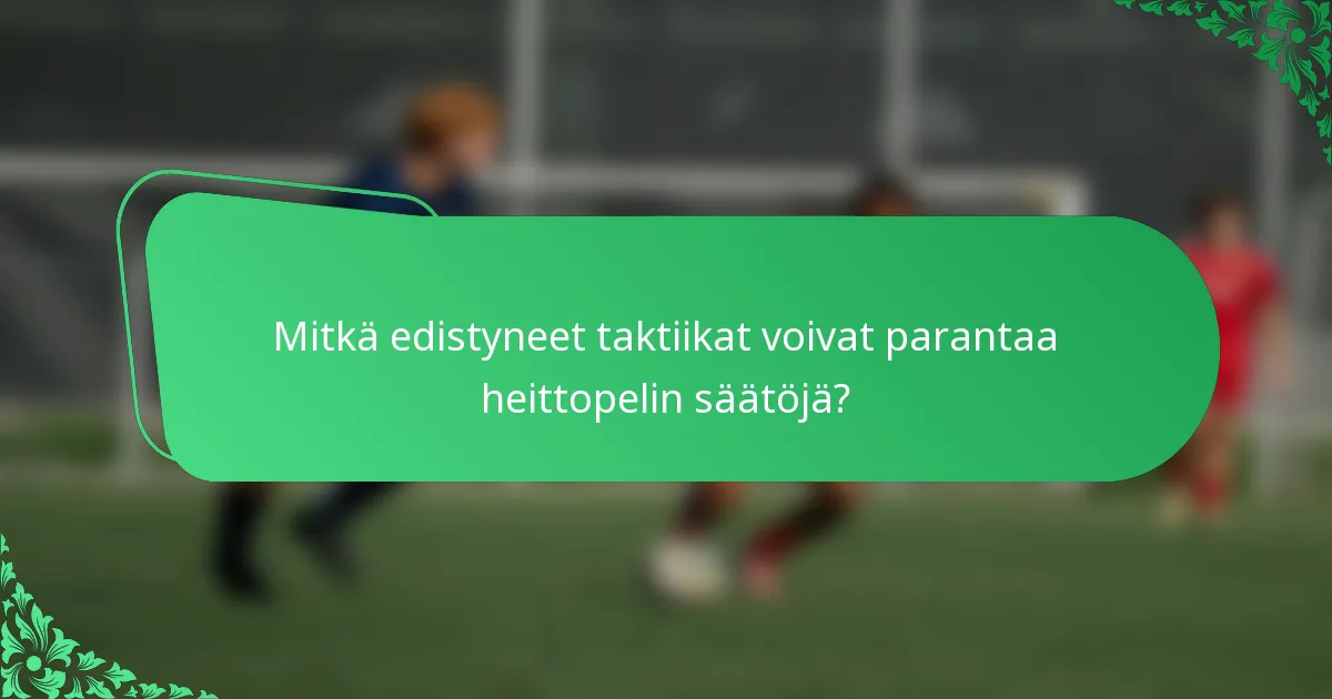 Mitkä edistyneet taktiikat voivat parantaa heittopelin säätöjä?