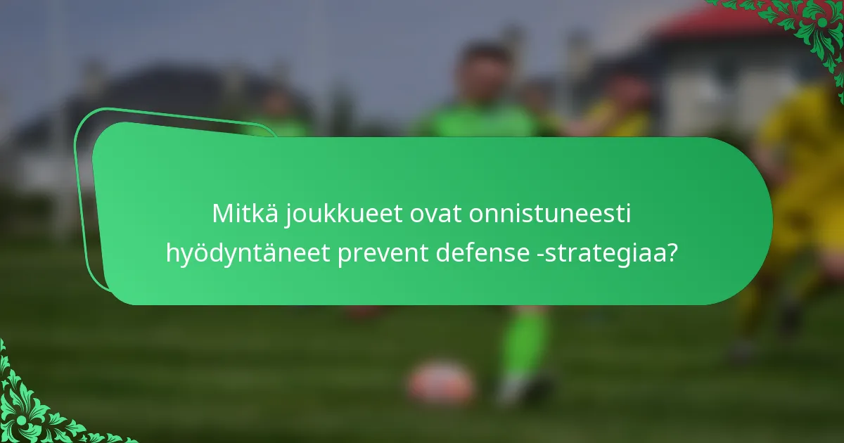 Mitkä joukkueet ovat onnistuneesti hyödyntäneet prevent defense -strategiaa?