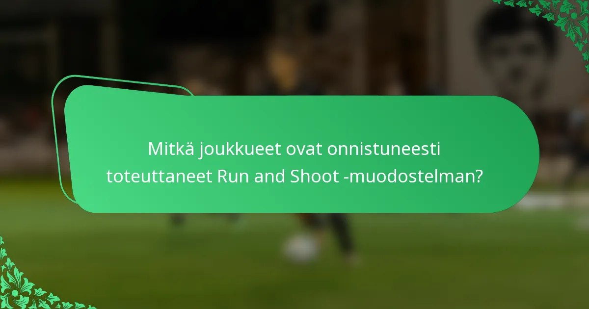 Mitkä joukkueet ovat onnistuneesti toteuttaneet Run and Shoot -muodostelman?
