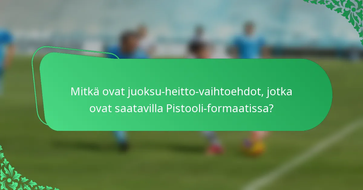 Mitkä ovat juoksu-heitto-vaihtoehdot, jotka ovat saatavilla Pistooli-formaatissa?