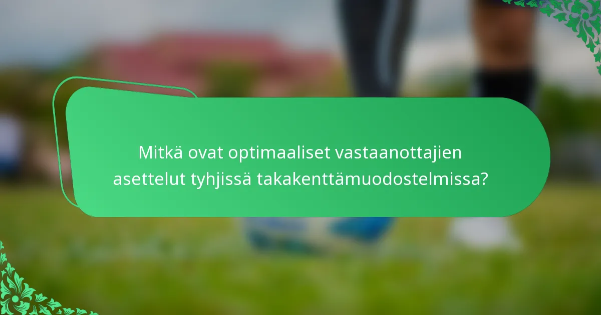 Mitkä ovat optimaaliset vastaanottajien asettelut tyhjissä takakenttämuodostelmissa?