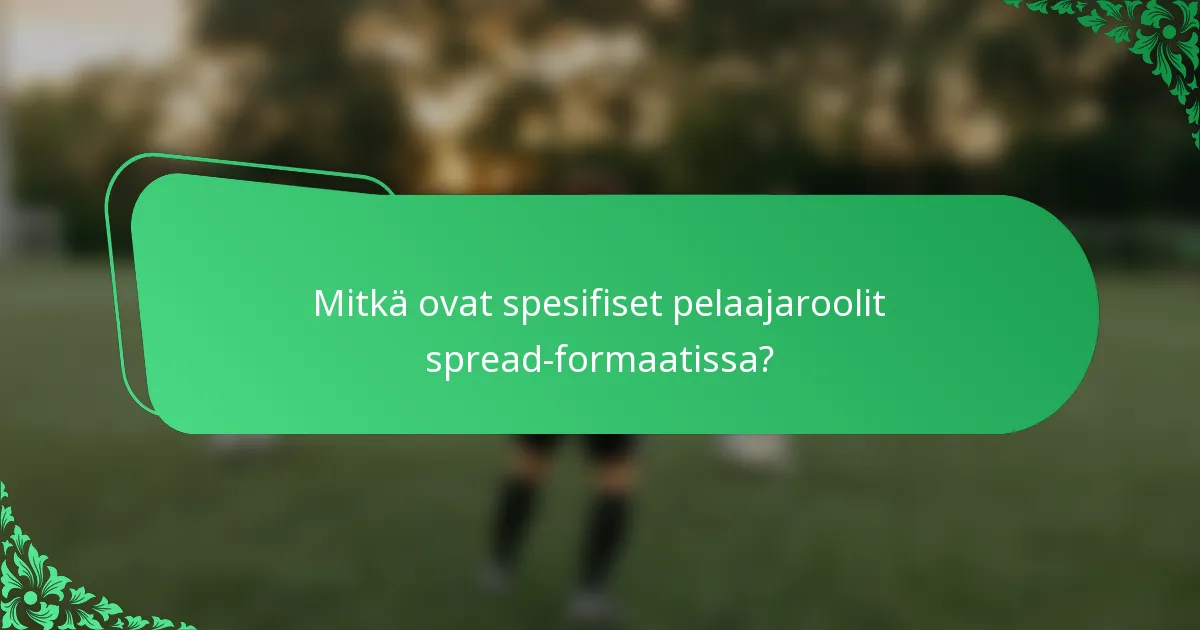 Mitkä ovat spesifiset pelaajaroolit spread-formaatissa?