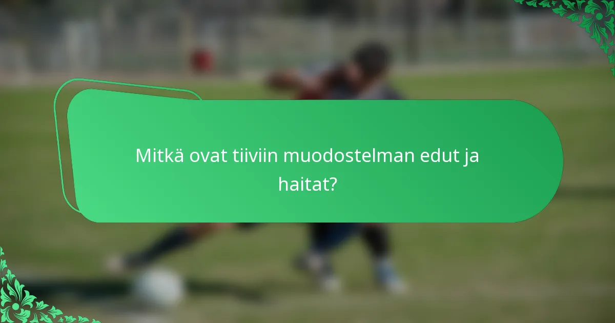 Mitkä ovat tiiviin muodostelman edut ja haitat?