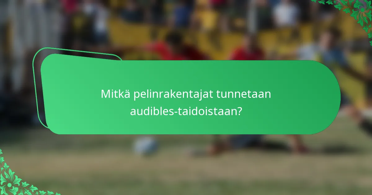 Mitkä pelinrakentajat tunnetaan audibles-taidoistaan?