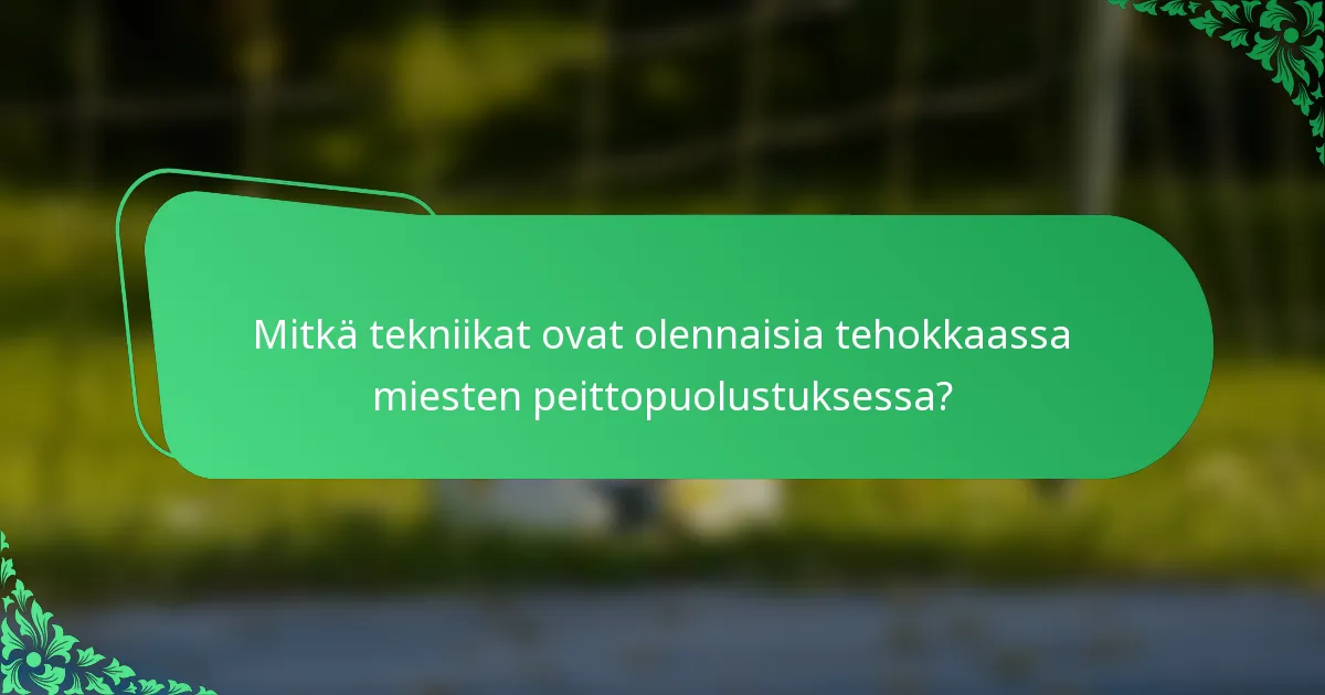 Mitkä tekniikat ovat olennaisia tehokkaassa miesten peittopuolustuksessa?